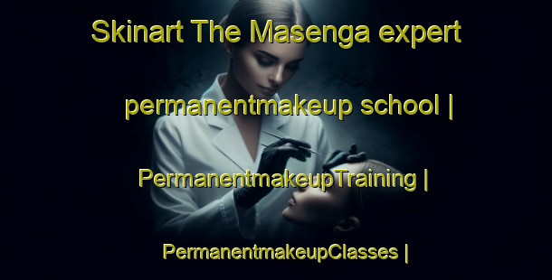 Skinart The Masenga expert permanentmakeup school | PermanentmakeupTraining | PermanentmakeupClasses | SkinartTraining-the Democratic Republic of the Congo
